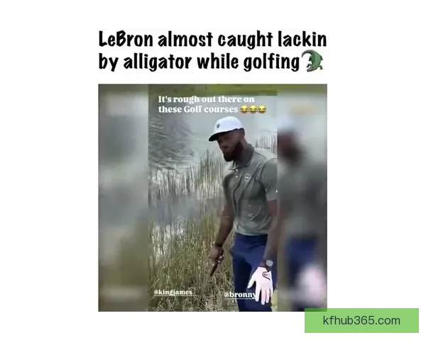 詹姆斯父子打高尔夫遭遇惊险瞬间 水中突然现鳄鱼 老詹勇敢捡球再现硬汉本色
